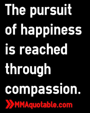 The pursuit of happiness is reached through compassion.