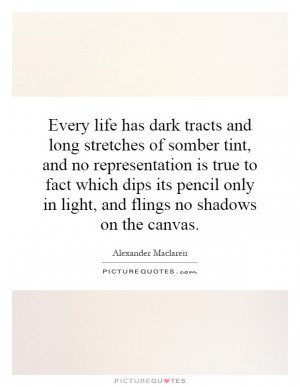 Every life has dark tracts and long stretches of somber tint, and no ...