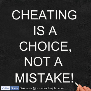 Cheating is a choice, not a mistake!