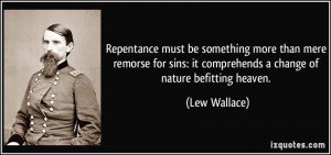... : it comprehends a change of nature befitting heaven. - Lew Wallace