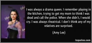 ... theatrical. I don't think any of my relatives are surprised. - Amy Lee