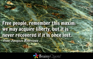 ... we may acquire liberty, but it is never recovered if it is once lost