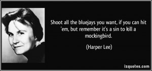 ... hit 'em, but remember it's a sin to kill a mockingbird. - Harper Lee