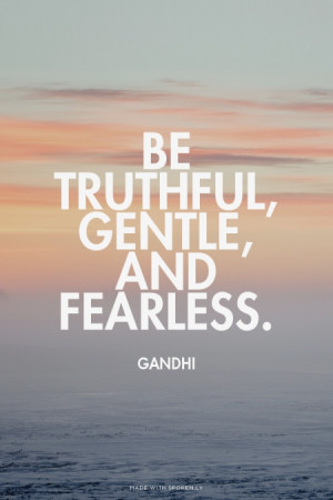 Be truthful, gentle, and fearless. Gandhi | #gandhi, #fearless, # ...