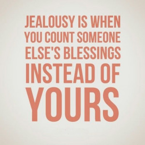 Jealousy is when you count someone Else's blessings instead of yours # ...