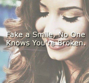 Fake a smile, no one knows you are broken