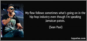 ... hip-hop industry even though I'm speaking Jamaican patois. - Sean Paul