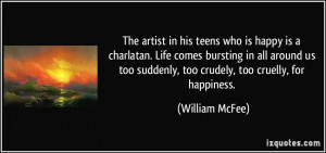 The artist in his teens who is happy is a charlatan. Life comes ...