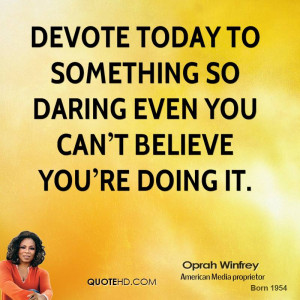 Devote today to something so daring even you can t believe you re ...