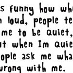 Cool Funny Quote, Its funny how when i am loud