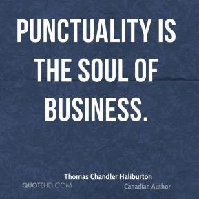 Thomas Chandler Haliburton - Punctuality is the soul of business.