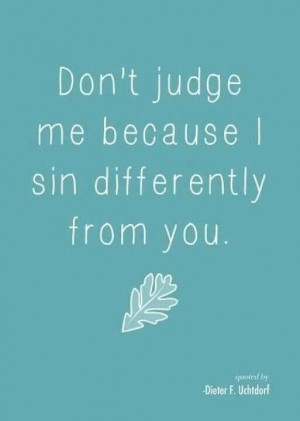 ... unless you are perfect you have no right to sit in judgement of others