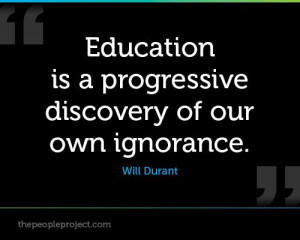 Education is a progressive discovery of our own ignorance. - Will ...