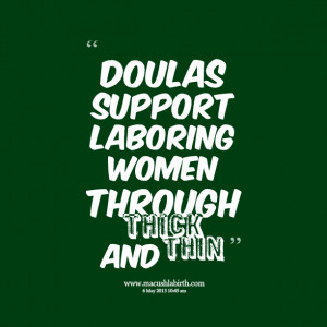 Quotes Picture: doulas support laboring women through thick and thin