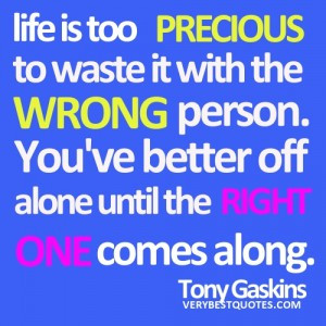 Love Quotes – life is too PRECIOUS to waste it with the WRONG person ...