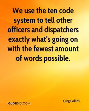 Greg Collins - We use the ten code system to tell other officers and ...
