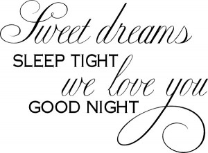 Sweet Dreams, Sleep Tight, We Love You, Goodnight....