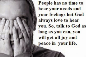and your feelings but God always love to hear you. So, talk to God ...