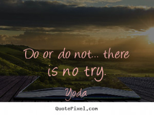 Yoda picture quotes - Do or do not... there is no try. - Motivational ...