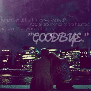 ... now all are memories are haunted we were always meant to say goodbye