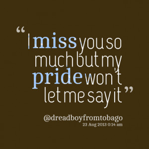 Miss You So Much But My Pride Wont Let Me Say It - Pride Quote