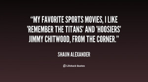 My favorite sports movies, I like 'Remember the Titans' and 'Hoosiers ...