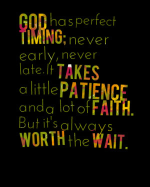 Quotes Picture: god has perfect timing; never early, never late it ...