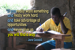 ... opportunities, and never give up, u will find a way.” ~ Jane Goodall