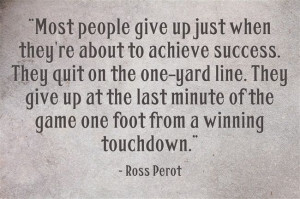 Most people give up just when they’re about to achieve success. They ...