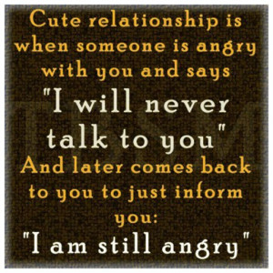 Cute relationship is when someone is angry with you and says 