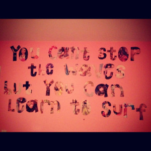Cut letters out of magazines and put the quote on my wall!