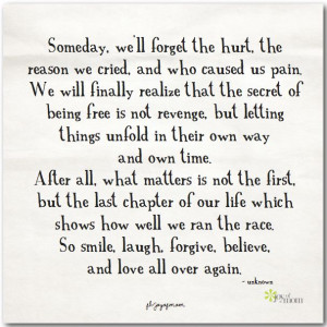 Someday, we'll forget the hurt, the reason we cried, and who caused us ...