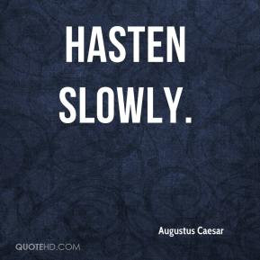 Augustus Caesar - Hasten slowly.