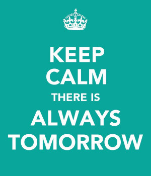 The Organised Housewise - keep calm there is always tomorrow