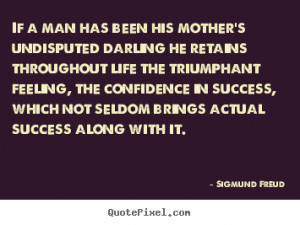 Sigmund Freud Quotes - If a man has been his mother's undisputed ...
