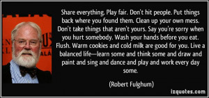 Share everything. Play fair. Don't hit people. Put things back where ...