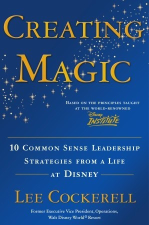 ... Magic: 10 Common Sense Leadership Strategies from a Life at Disney