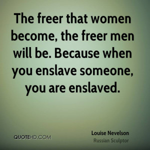 ... become, the freer men will be. Because when you enslave someone, you