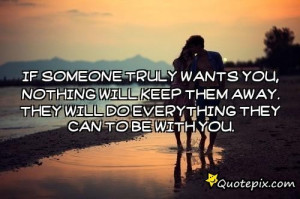 If Someone Truly Wants You, Nothing Will Keep Them Away. They Will Do ...