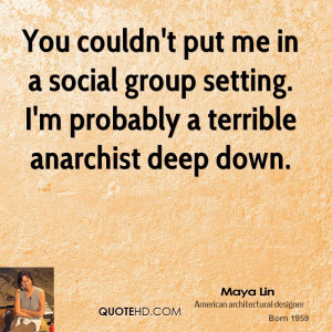 You couldn't put me in a social group setting. I'm probably a terrible ...