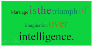 ... intelligence. Second marriage is the triumph of hope over experience