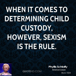 ... it comes to determining child custody, however, sexism is the rule