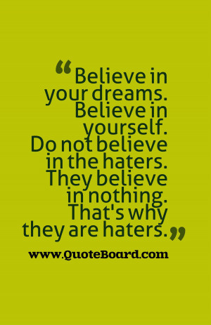 Believe in your dreams. Believe in yourself. Do not believe in the ...