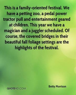 Betty Morrison - This is a family-oriented festival. We have a petting ...