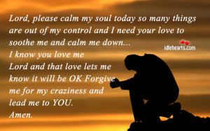 Lord, please calm my soul today so many things are out of my control ...