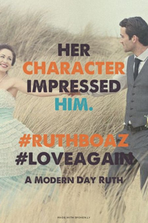 Her character impressed him. #ruthboaz #loveagain - A Modern Day Ruth