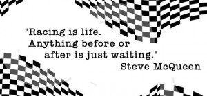 steve-mcqueen-quote. Racing is life everything is just waiting