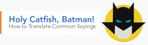 Holy Catfish, Batman! How to Translate Common Sayings