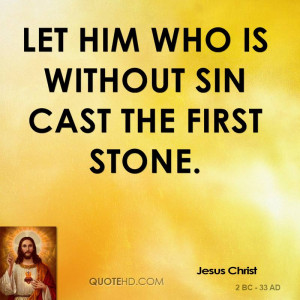 Let him who is without sin cast the first stone.