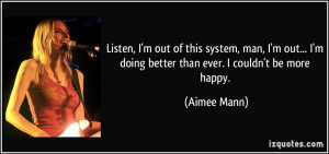 ... doing better than ever. I couldn't be more happy. - Aimee Mann
